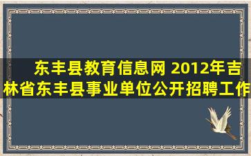 东丰县教育信息网 2012年吉林省东丰县事业单位公开招聘工作人员公告